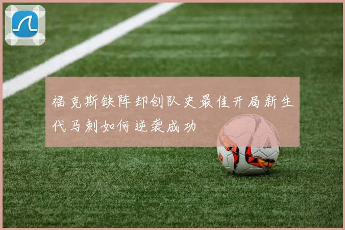 福克斯缺阵却创队史最佳开局新生代马刺如何逆袭成功