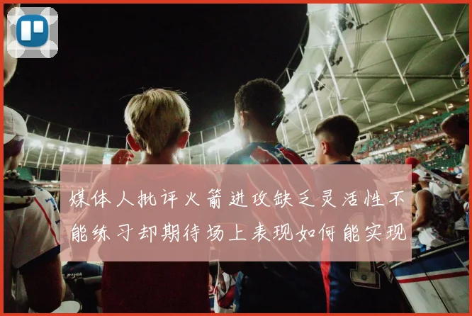 媒体人批评火箭进攻缺乏灵活性不能练习却期待场上表现如何能实现